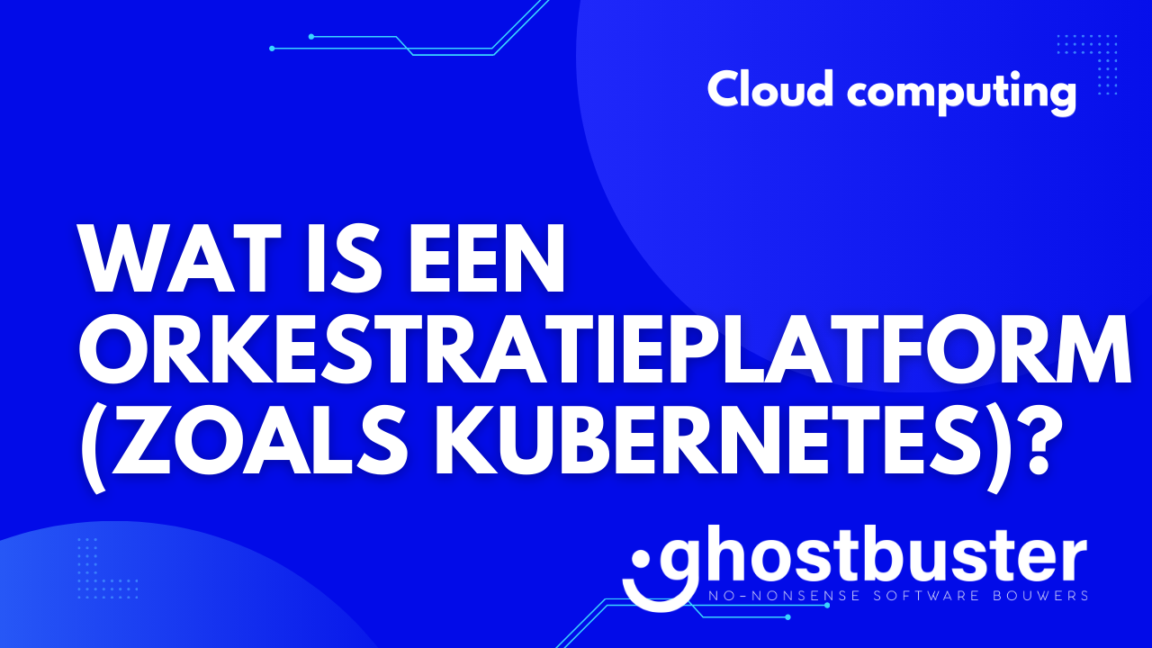 Wat is een orkestratieplatform (zoals Kubernetes)?